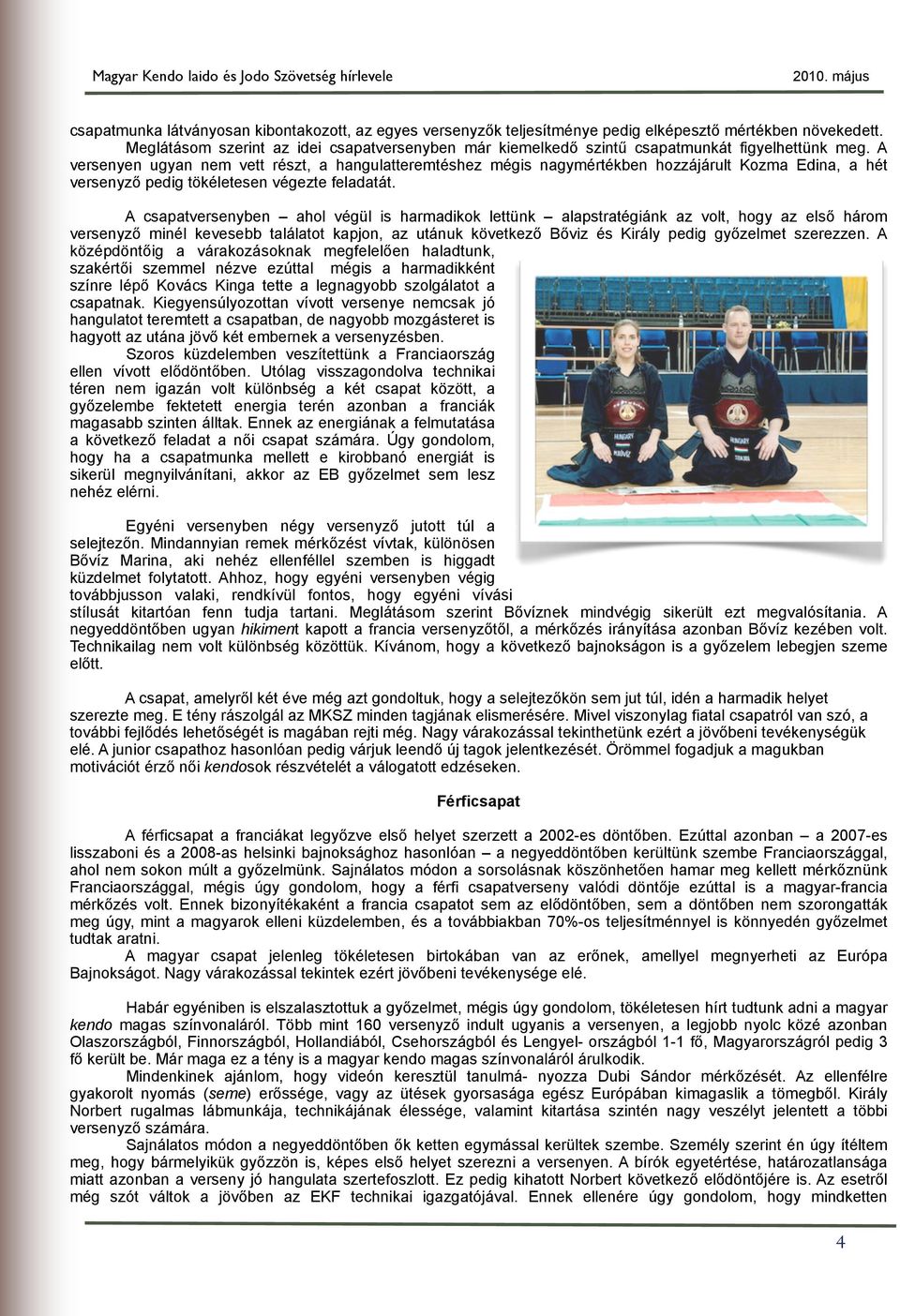 A csapatversenyben ahol végül is harmadikok lettünk alapstratégiánk az volt, hogy az els! három versenyz! minél kevesebb találatot kapjon, az utánuk következ! B!viz és Király pedig gy!