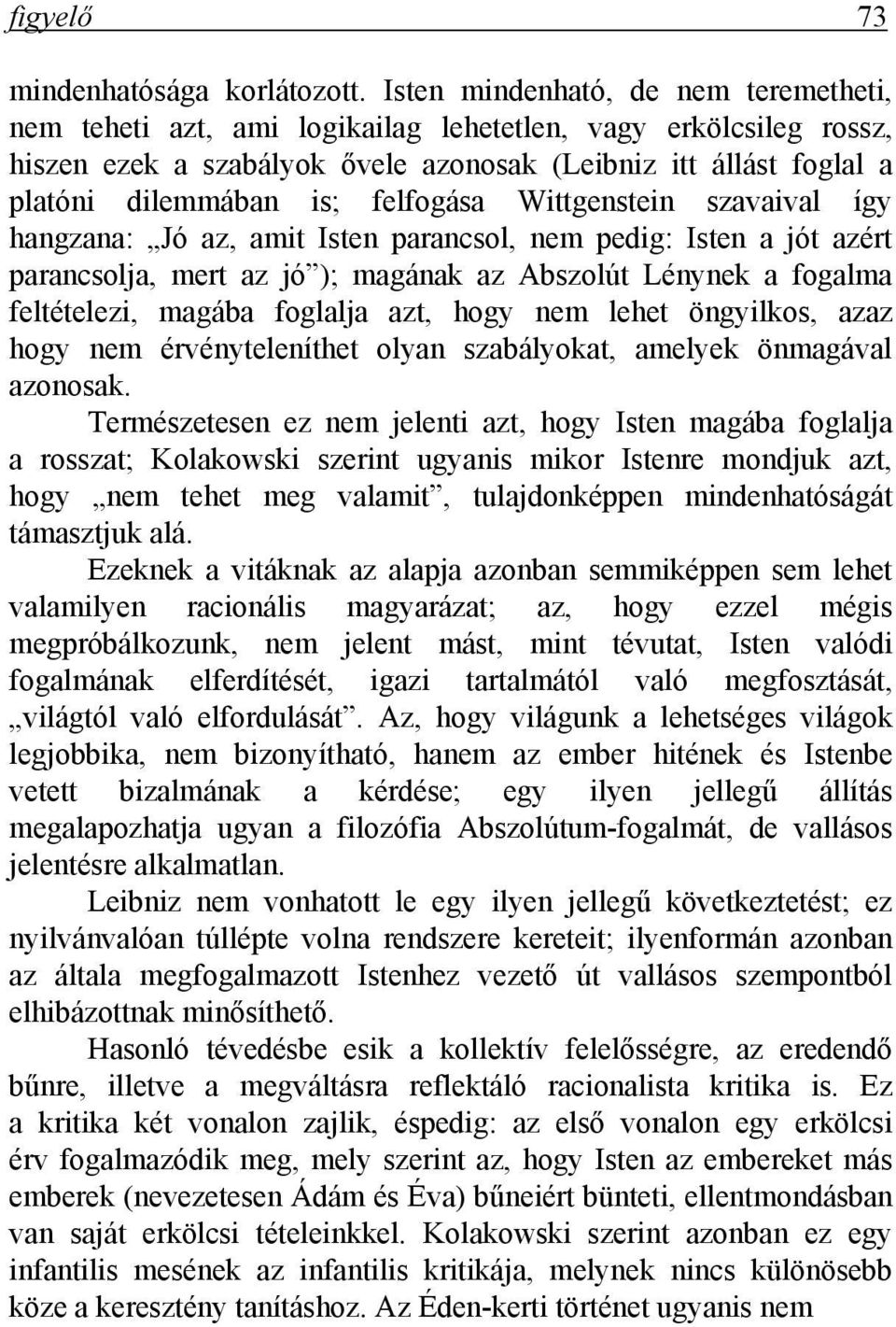 felfogása Wittgenstein szavaival így hangzana: Jó az, amit Isten parancsol, nem pedig: Isten a jót azért parancsolja, mert az jó ); magának az Abszolút Lénynek a fogalma feltételezi, magába foglalja