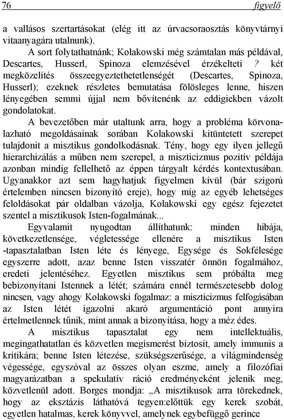 két megközelítés összeegyeztethetetlenségét (Descartes, Spinoza, Husserl); ezeknek részletes bemutatása fölösleges lenne, hiszen lényegében semmi újjal nem bővítenénk az eddigiekben vázolt