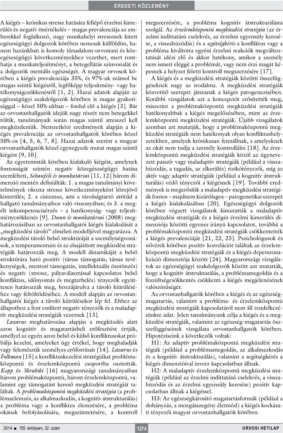 egészségét. A magyar orvosok körében a kiégés prevalenciája 35%, és 97%-uk számol be magas szintű kiégésről, legfőképp teljesítmény- vagy hatékonyságcsökkenésről [1, 2].