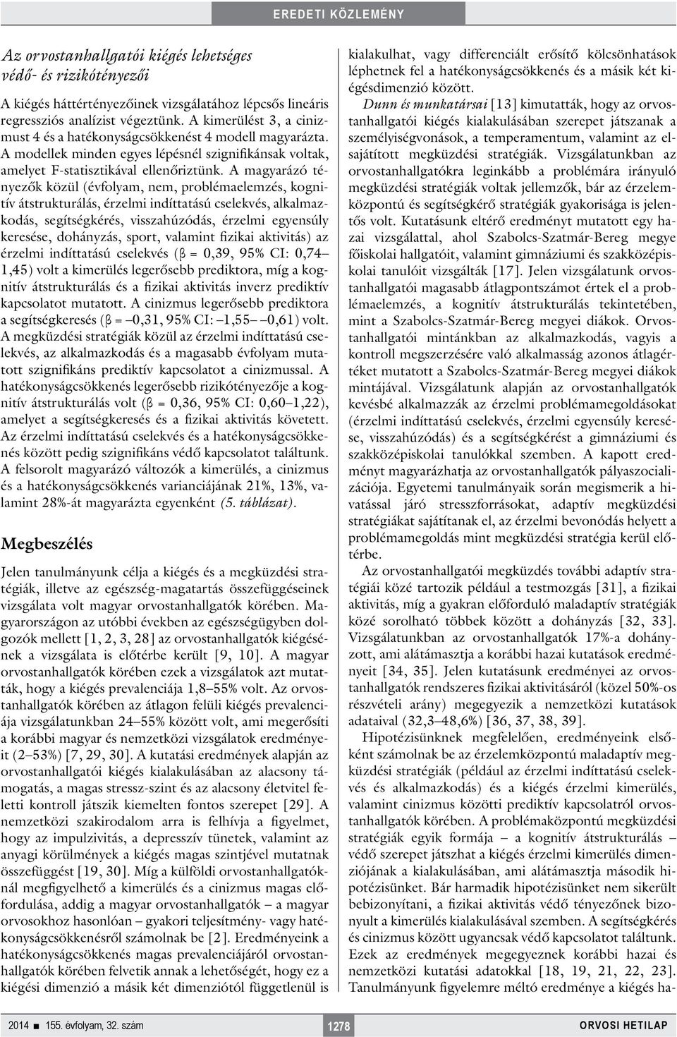 A magyarázó tényezők közül (évfolyam, nem, problémaelemzés, kognitív átstrukturálás, érzelmi indíttatású cselekvés, alkalmazkodás, segítségkérés, visszahúzódás, érzelmi egyensúly keresése, dohányzás,