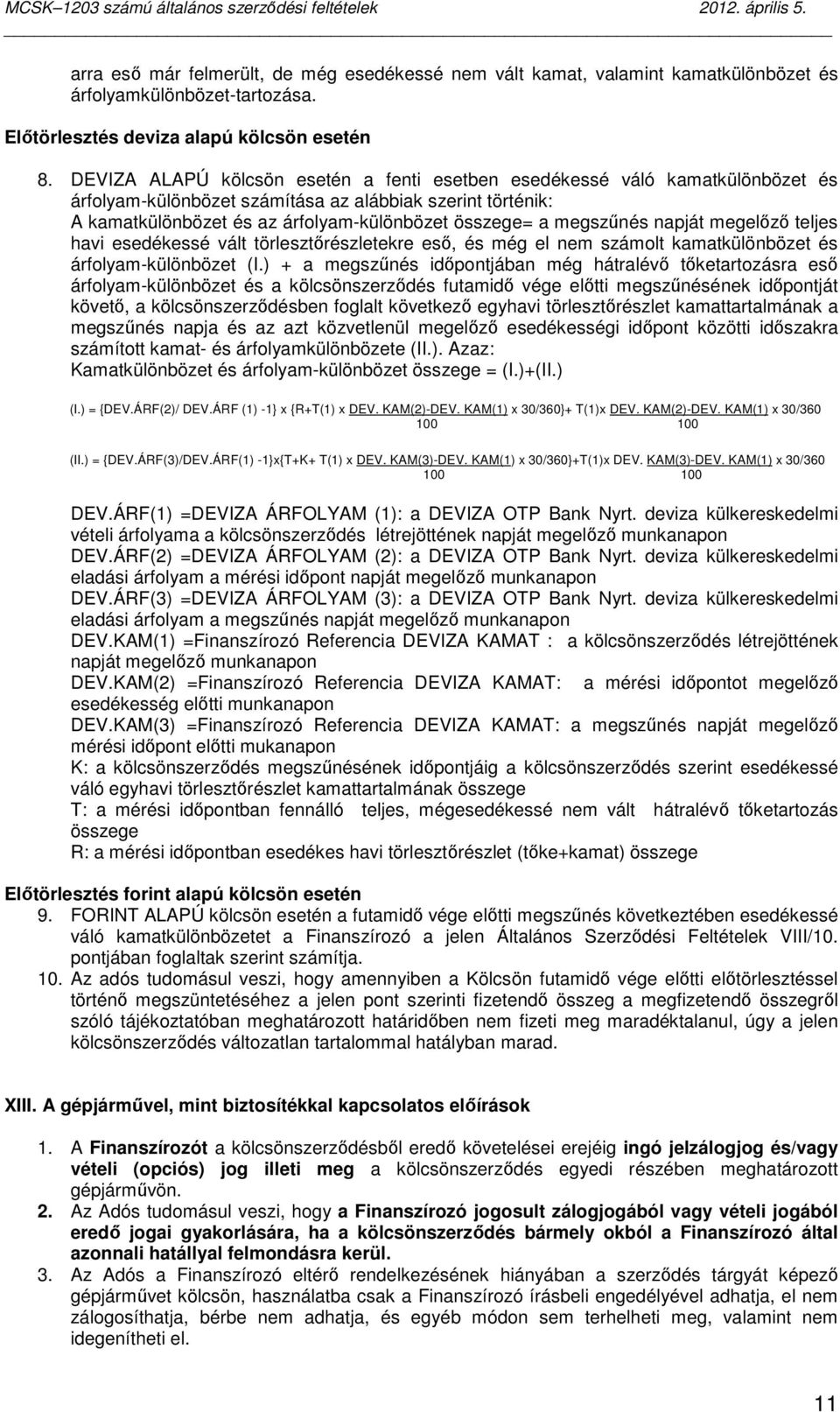 megszőnés napját megelızı teljes havi esedékessé vált törlesztırészletekre esı, és még el nem számolt kamatkülönbözet és árfolyam-különbözet (I.