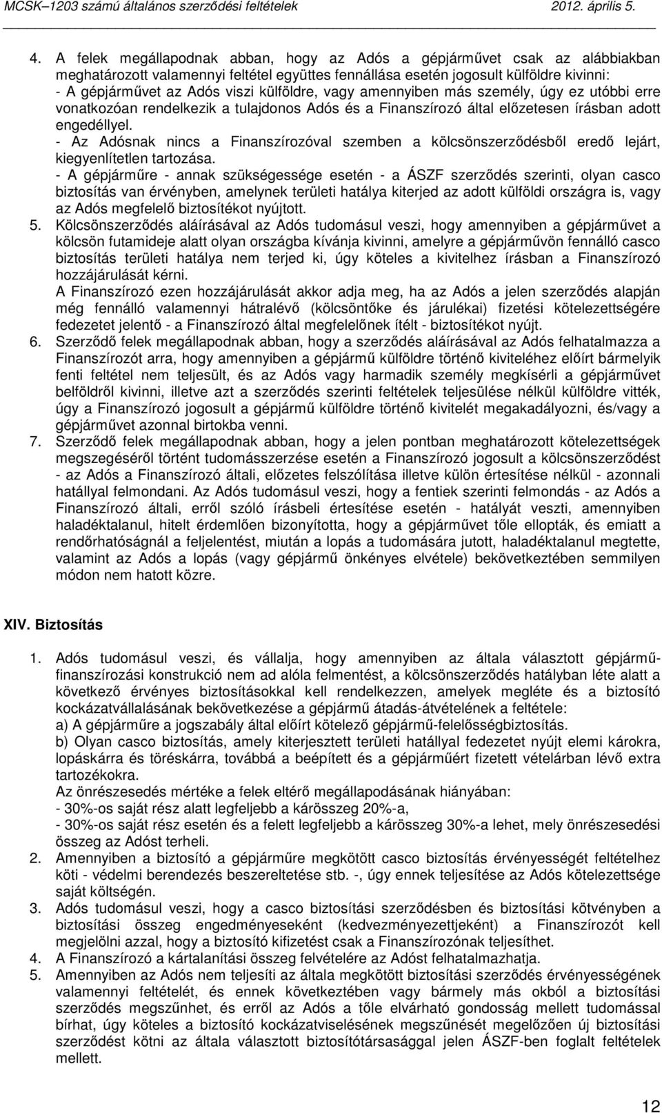 - Az Adósnak nincs a Finanszírozóval szemben a kölcsönszerzıdésbıl eredı lejárt, kiegyenlítetlen tartozása.