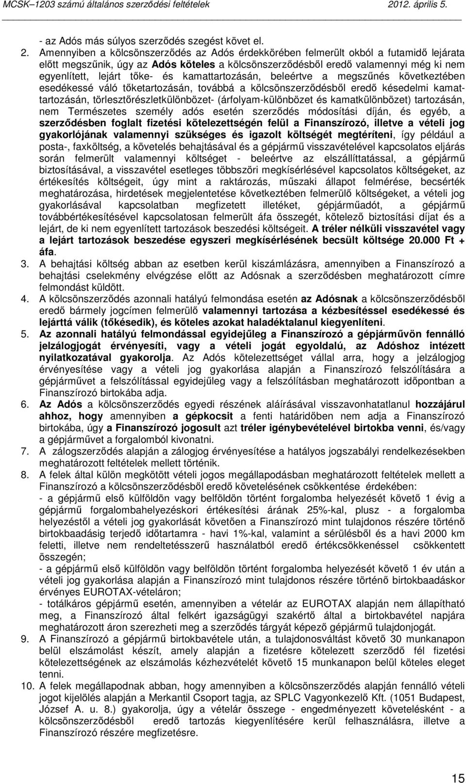 és kamattartozásán, beleértve a megszőnés következtében esedékessé váló tıketartozásán, továbbá a kölcsönszerzıdésbıl eredı késedelmi kamattartozásán, törlesztırészletkülönbözet- (árfolyam-különbözet