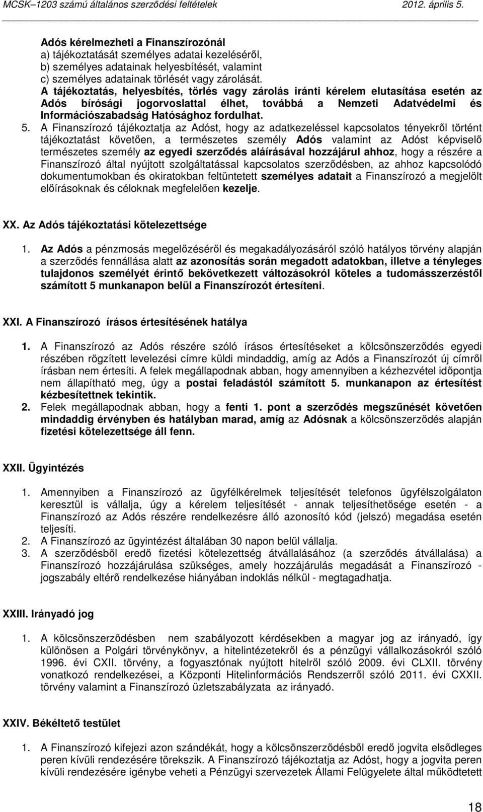 A Finanszírozó tájékoztatja az Adóst, hogy az adatkezeléssel kapcsolatos tényekrıl történt tájékoztatást követıen, a természetes személy Adós valamint az Adóst képviselı természetes személy az egyedi