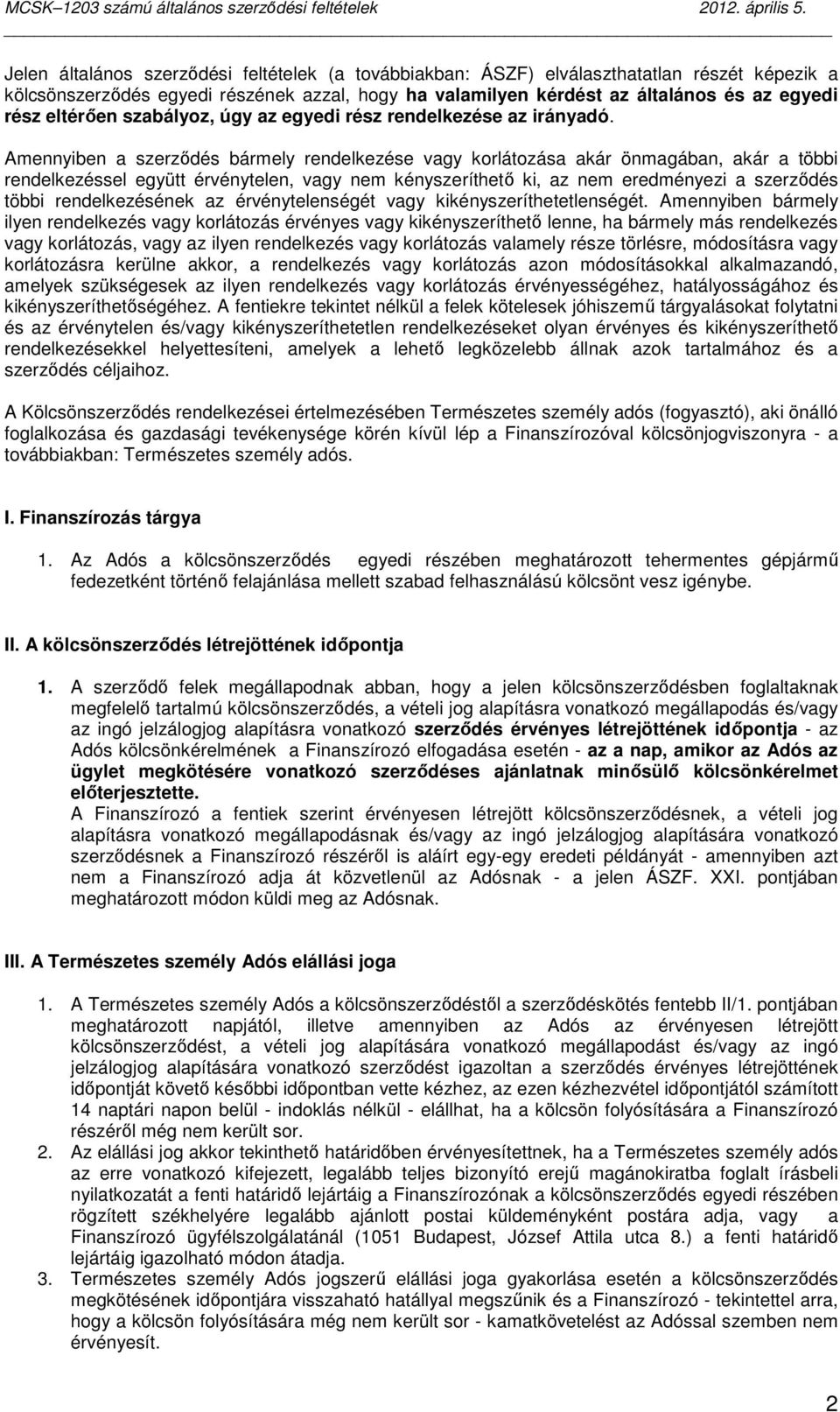 Amennyiben a szerzıdés bármely rendelkezése vagy korlátozása akár önmagában, akár a többi rendelkezéssel együtt érvénytelen, vagy nem kényszeríthetı ki, az nem eredményezi a szerzıdés többi