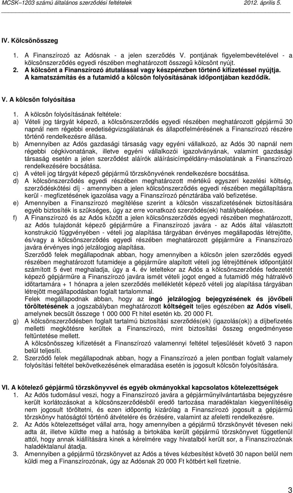 A kölcsön folyósításának feltétele: a) Vételi jog tárgyát képezı, a kölcsönszerzıdés egyedi részében meghatározott gépjármő 30 napnál nem régebbi eredetiségvizsgálatának és állapotfelmérésének a