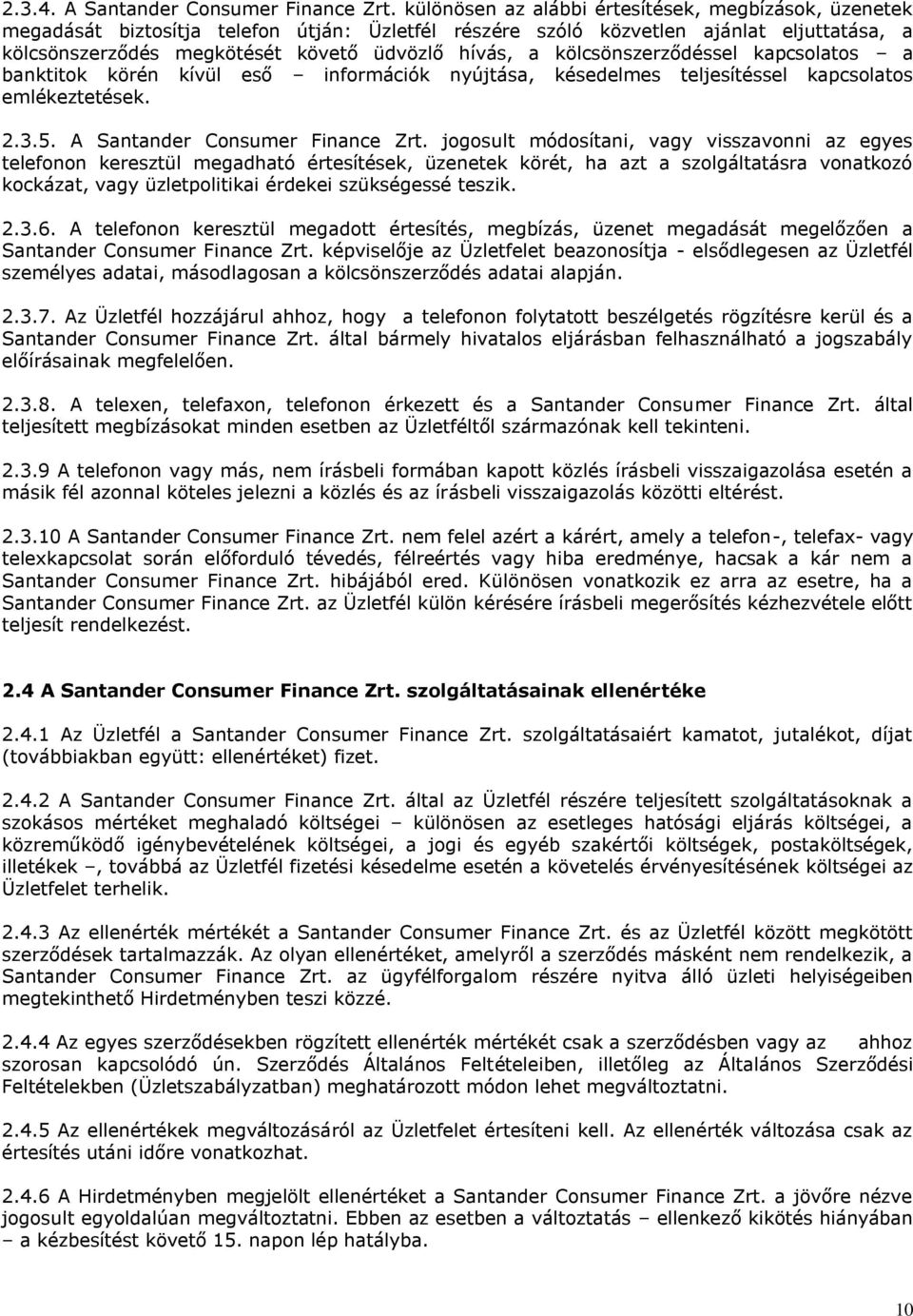 kölcsönszerződéssel kapcsolatos a banktitok körén kívül eső információk nyújtása, késedelmes teljesítéssel kapcsolatos emlékeztetések. 2.3.5. A Santander Consumer Finance Zrt.