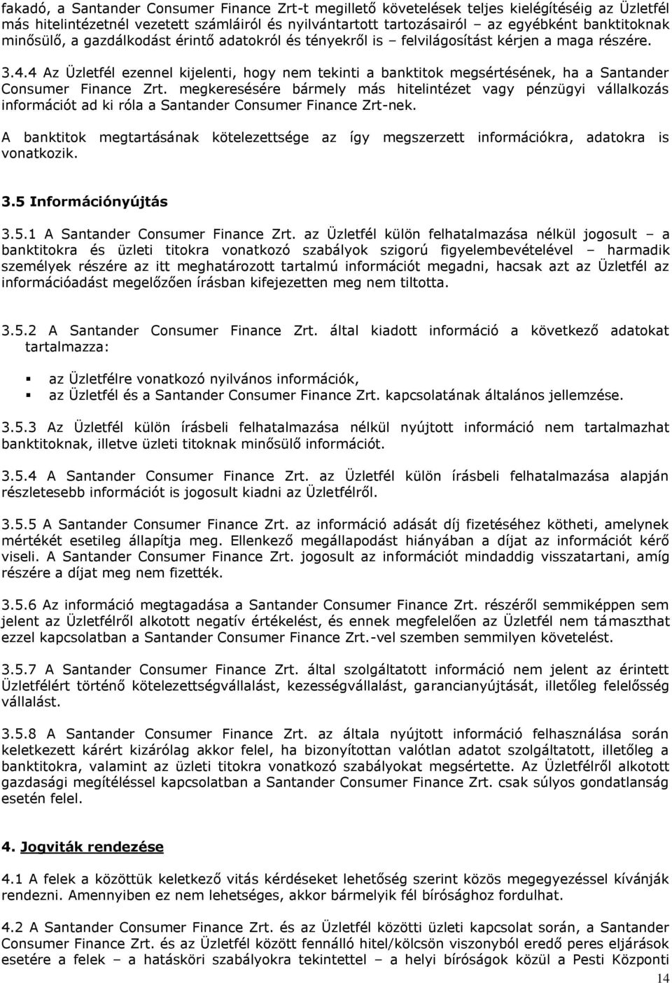 4 Az Üzletfél ezennel kijelenti, hogy nem tekinti a banktitok megsértésének, ha a Santander Consumer Finance Zrt.