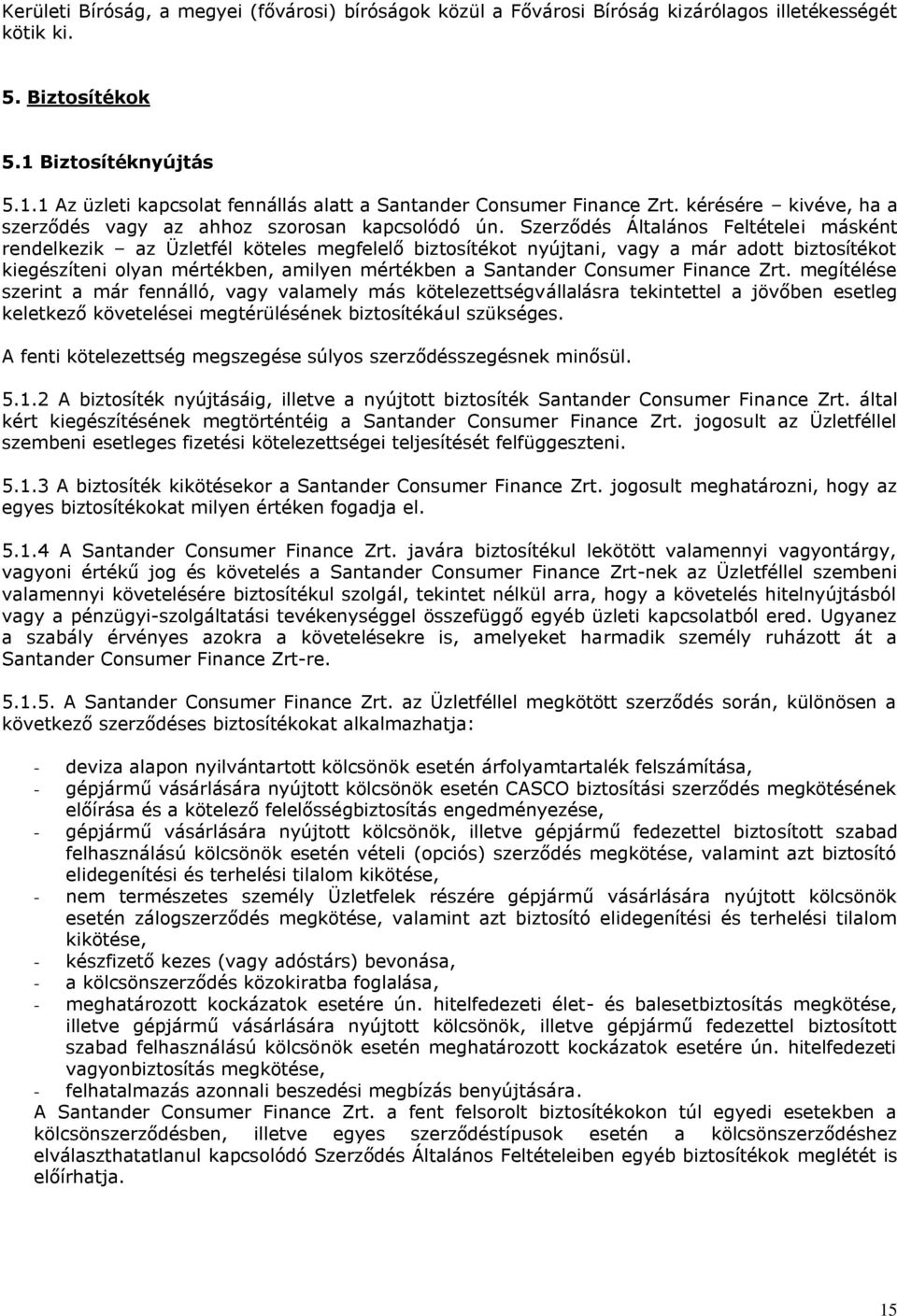 Szerződés Általános Feltételei másként rendelkezik az Üzletfél köteles megfelelő biztosítékot nyújtani, vagy a már adott biztosítékot kiegészíteni olyan mértékben, amilyen mértékben a Santander