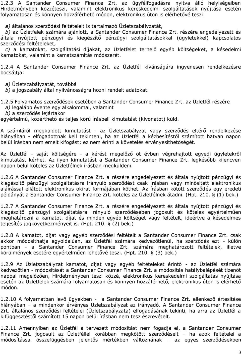 is elérhetővé teszi: a) általános szerződési feltételeit is tartalmazó Üzletszabályzatát, b) az Üzletfelek számára ajánlott, a Santander Consumer Finance Zrt.