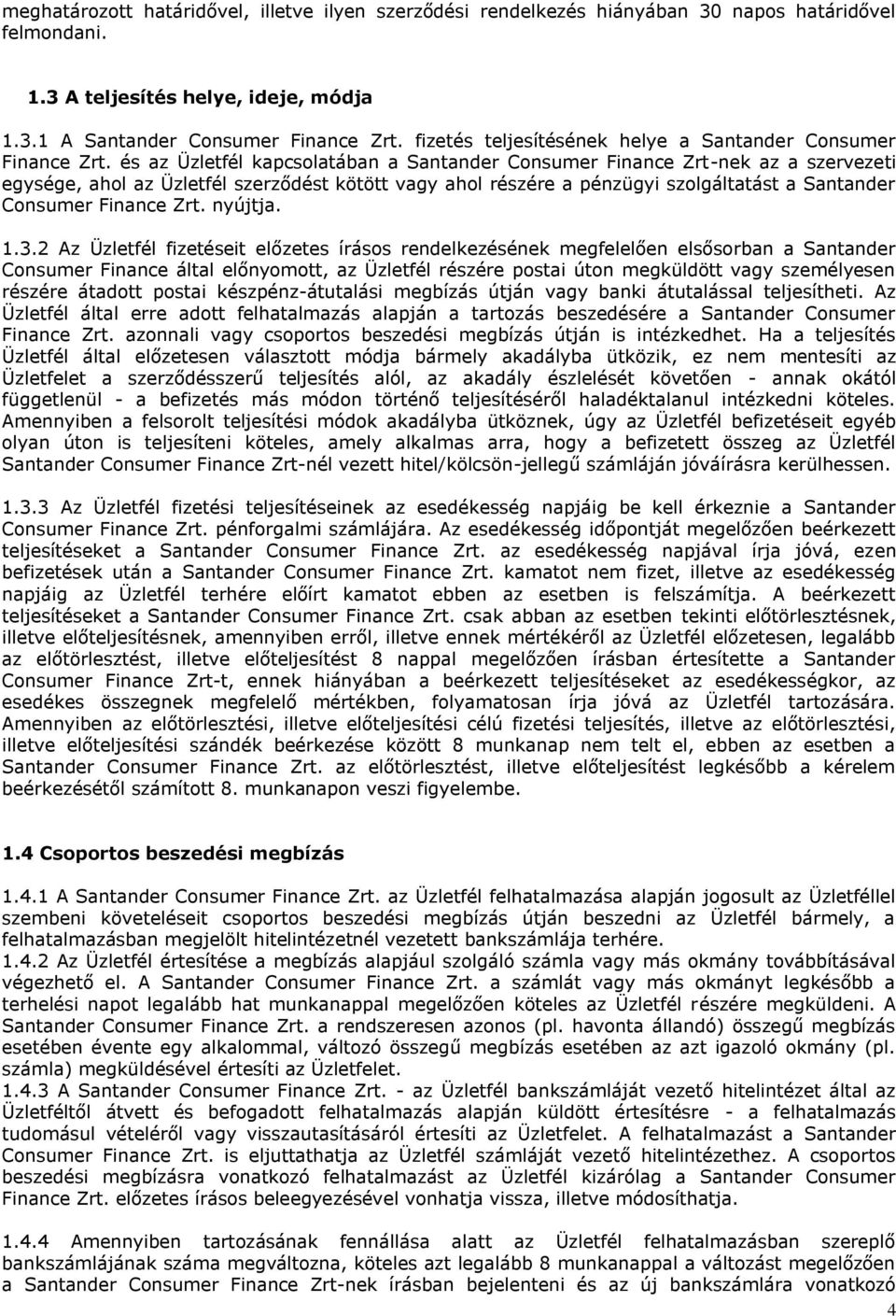 és az Üzletfél kapcsolatában a Santander Consumer Finance Zrt-nek az a szervezeti egysége, ahol az Üzletfél szerződést kötött vagy ahol részére a pénzügyi szolgáltatást a Santander Consumer Finance