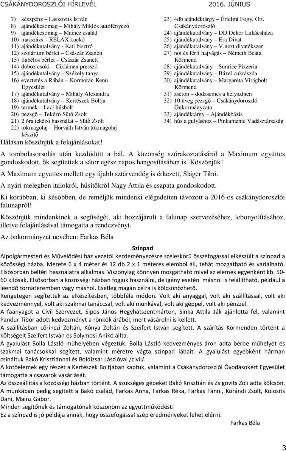 ajándékutalvány Kertészek Boltja 19) termék Laci húsbolt 20) pezsgő Tekéző Sütő Zsolt 21) 2 óra tekéző használat Sütő Zsolt 22) tökmagolaj Horváth István tökmagolaj készítő Hálásan köszönjük a