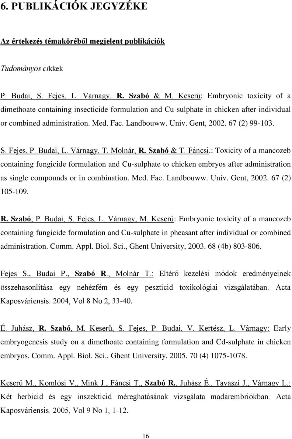 67 (2) 99-103. S. Fejes, P. Budai, L. Várnagy, T. Molnár, R. Szabó & T. Fáncsi.