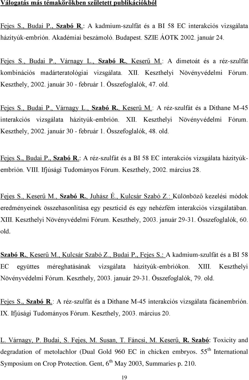 Keszthely, 2002. január 30 - február 1. Összefoglalók, 47. old. Fejes S., Budai P., Várnagy L., Szabó R., Keserű M.: A réz-szulfát és a Dithane M-45 interakciós vizsgálata házityúk-embrión. XII.