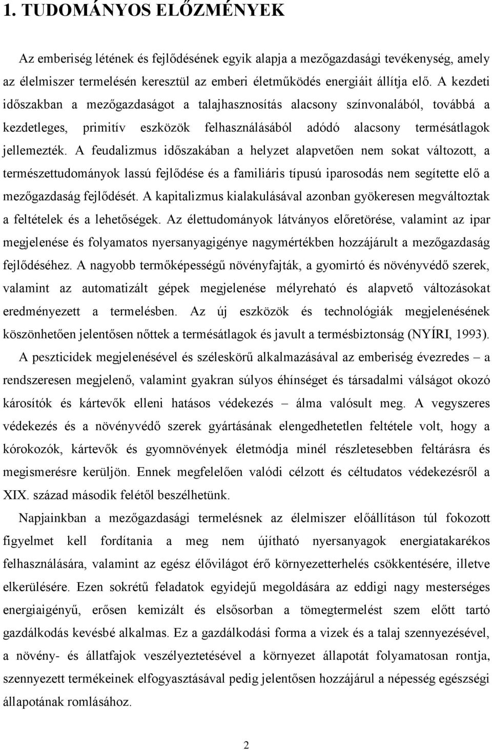 A feudalizmus időszakában a helyzet alapvetően nem sokat változott, a természettudományok lassú fejlődése és a familiáris típusú iparosodás nem segítette elő a mezőgazdaság fejlődését.