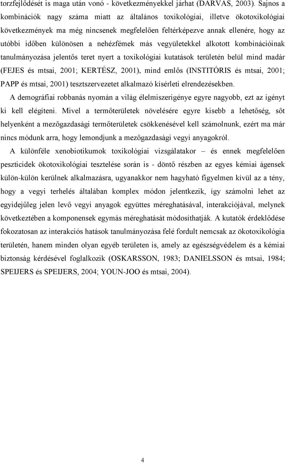 nehézfémek más vegyületekkel alkotott kombinációinak tanulmányozása jelentős teret nyert a toxikológiai kutatások területén belül mind madár (FEJES és mtsai, 2001; KERTÉSZ, 2001), mind emlős