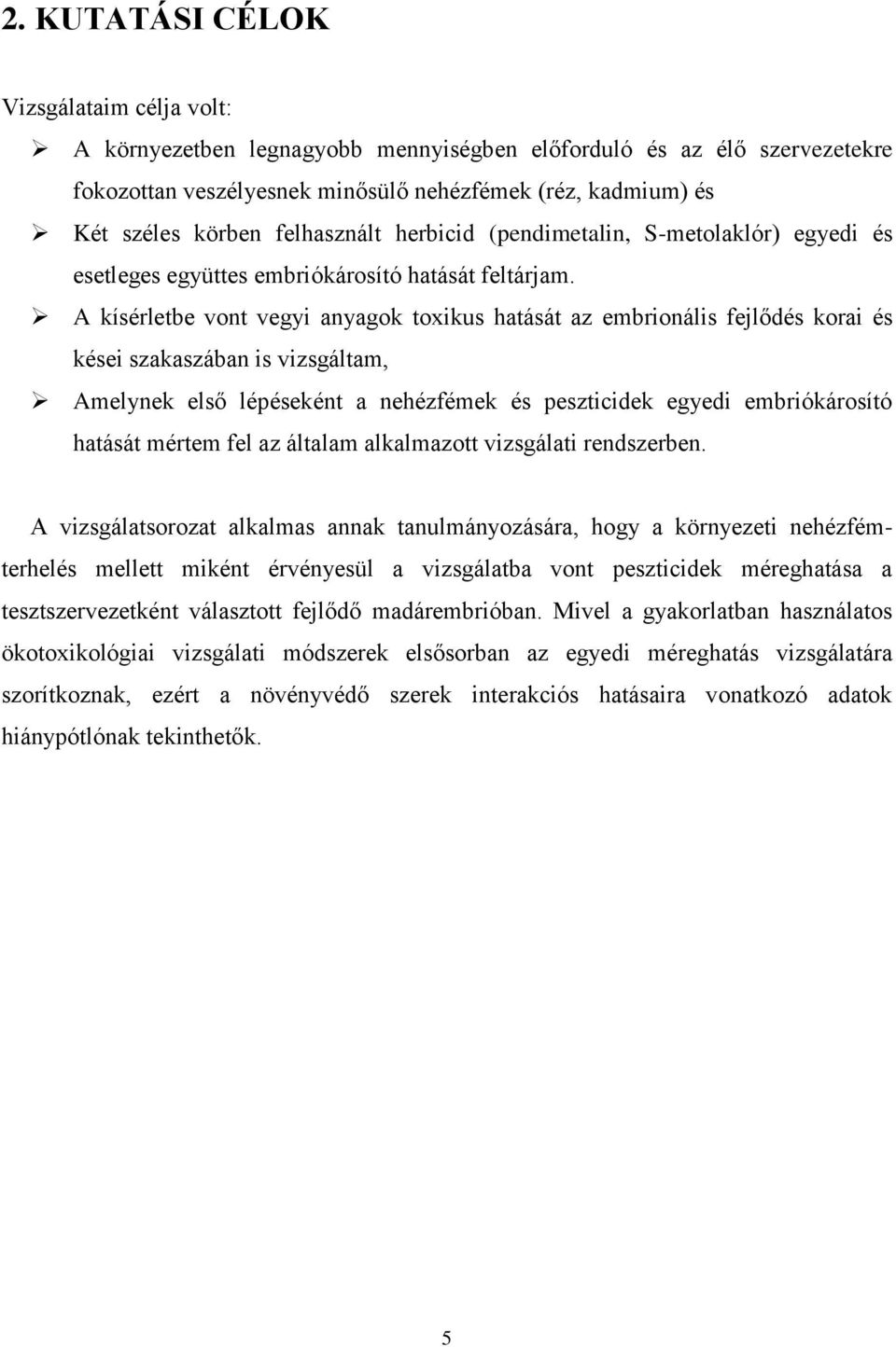 A kísérletbe vont vegyi anyagok toxikus hatását az embrionális fejlődés korai és kései szakaszában is vizsgáltam, Amelynek első lépéseként a nehézfémek és peszticidek egyedi embriókárosító hatását