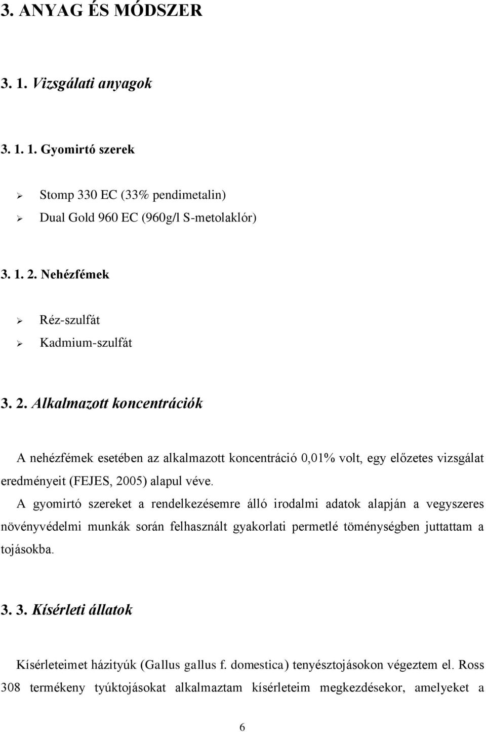 Alkalmazott koncentrációk A nehézfémek esetében az alkalmazott koncentráció 0,01% volt, egy előzetes vizsgálat eredményeit (FEJES, 2005) alapul véve.