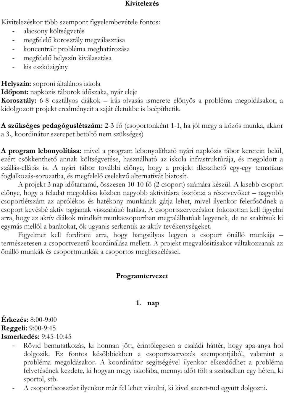 projekt eredményeit a saját életükbe is beépíthetik. A szükséges pedagóguslétszám: 2-3 fő (csoportonként 1-1, ha jól megy a közös munka, akkor a 3.