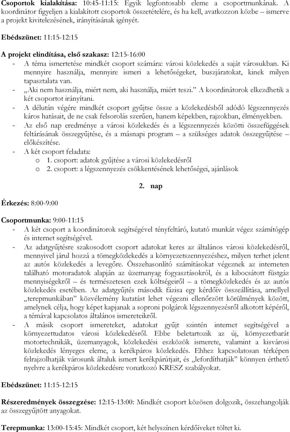 A projekt elindítása, első szakasz: 12:15-16:00 - A téma ismertetése mindkét csoport számára: városi közlekedés a saját városukban.