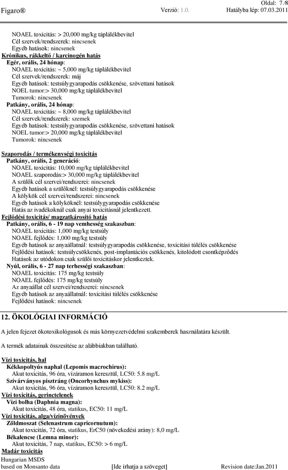 24 hónap: NOAEL toxicitás: ~ 8,000 mg/kg táplálékbevitel Cél szervek/rendszerek: szemek Egyéb hatások: testsúlygyarapodás csökkenése, szövettani hatások NOEL tumor:> 20,000 mg/kg táplálékbevitel