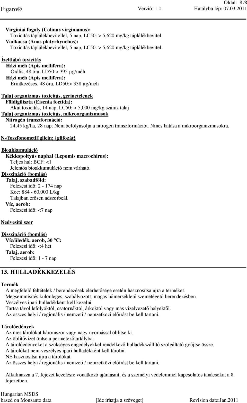 toxicitás, gerinctelenek Földigiliszta (Eisenia foetida): Akut toxicitás, 14 nap, LC50: > 5,000 mg/kg száraz talaj Talaj organizmus toxicitás, mikroorganizmusok Nitrogén transzformáció: 24,45 kg/ha,