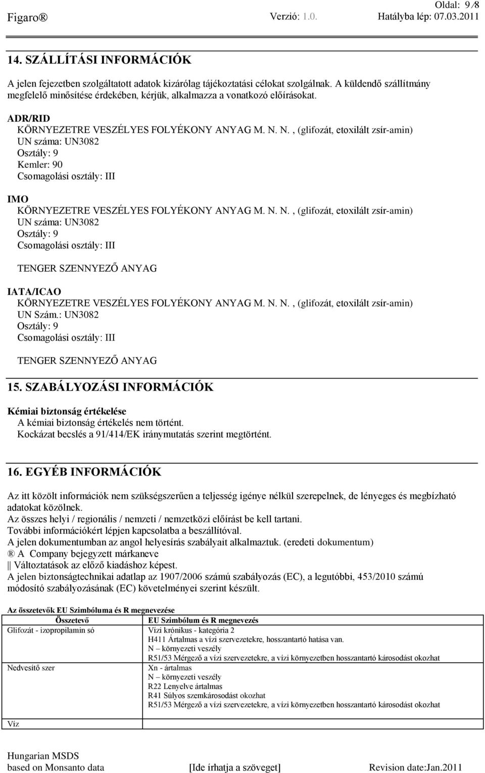 N., (glifozát, etoxilált zsír-amin) UN száma: UN3082 Osztály: 9 Kemler: 90 Csomagolási osztály: III IMO KÖRNYEZETRE VESZÉLYES FOLYÉKONY ANYAG M. N.