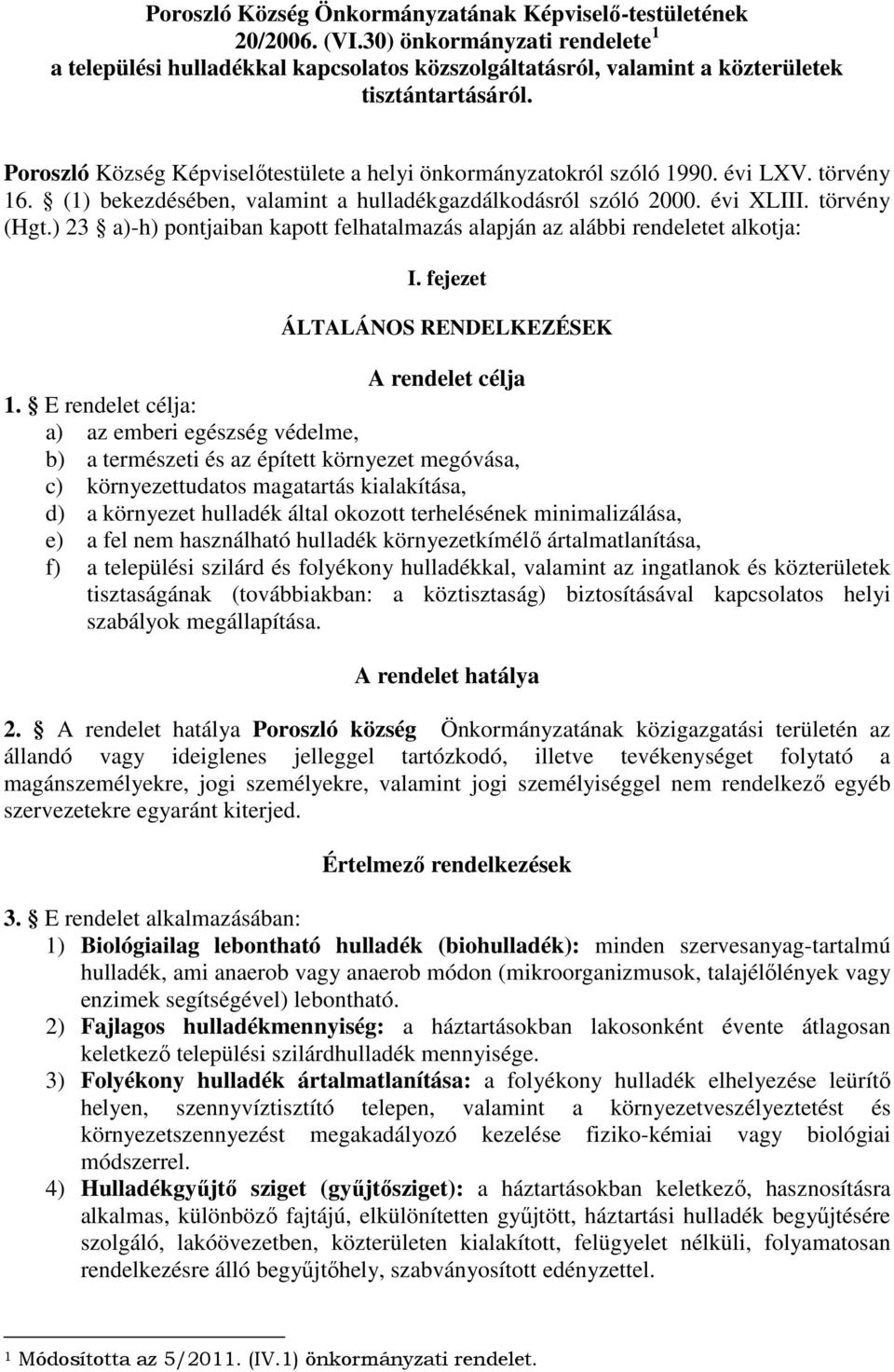 ) 23 a)-h) pontjaiban kapott felhatalmazás alapján az alábbi rendeletet alkotja: I. fejezet ÁLTALÁNOS RENDELKEZÉSEK A rendelet célja 1.