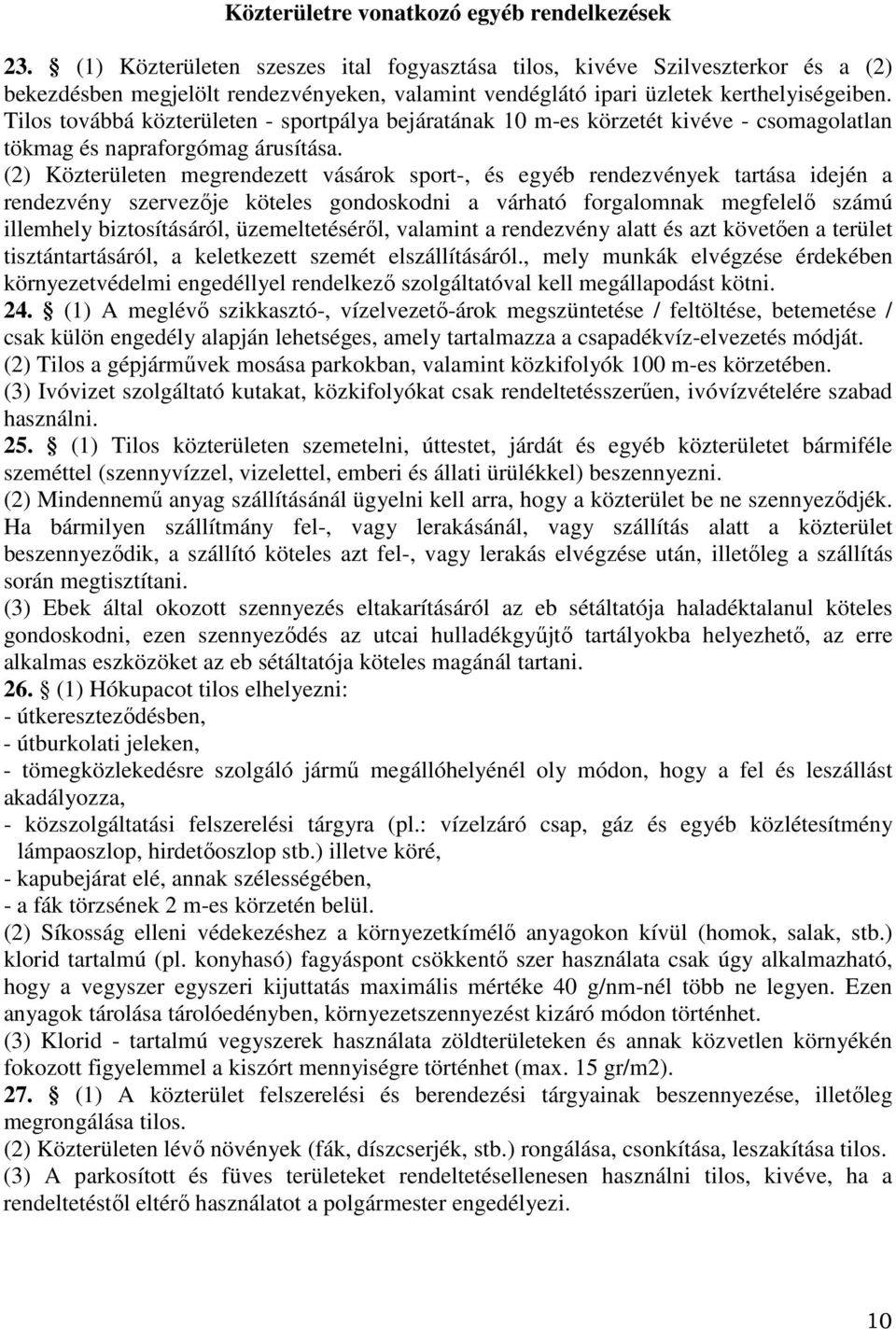 Tilos továbbá közterületen - sportpálya bejáratának 10 m-es körzetét kivéve - csomagolatlan tökmag és napraforgómag árusítása.