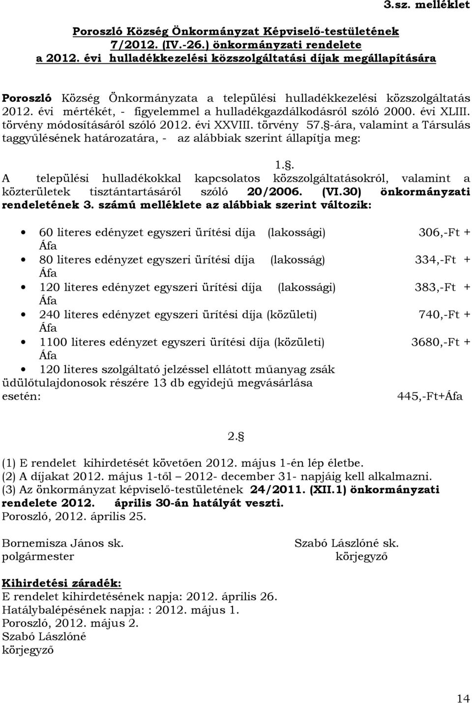 évi mértékét, - figyelemmel a hulladékgazdálkodásról szóló 2000. évi XLIII. törvény módosításáról szóló 2012. évi XXVIII. törvény 57.