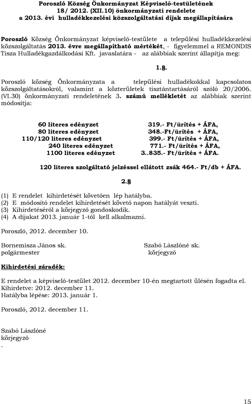 évre megállapítható mértékét, - figyelemmel a REMONDIS Tisza Hulladékgazdálkodási Kft.