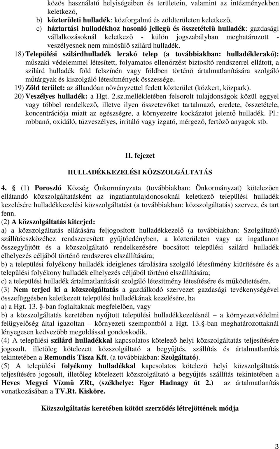 18) Települési szilárdhulladék lerakó telep (a továbbiakban: hulladéklerakó): műszaki védelemmel létesített, folyamatos ellenőrzést biztosító rendszerrel ellátott, a szilárd hulladék föld felszínén