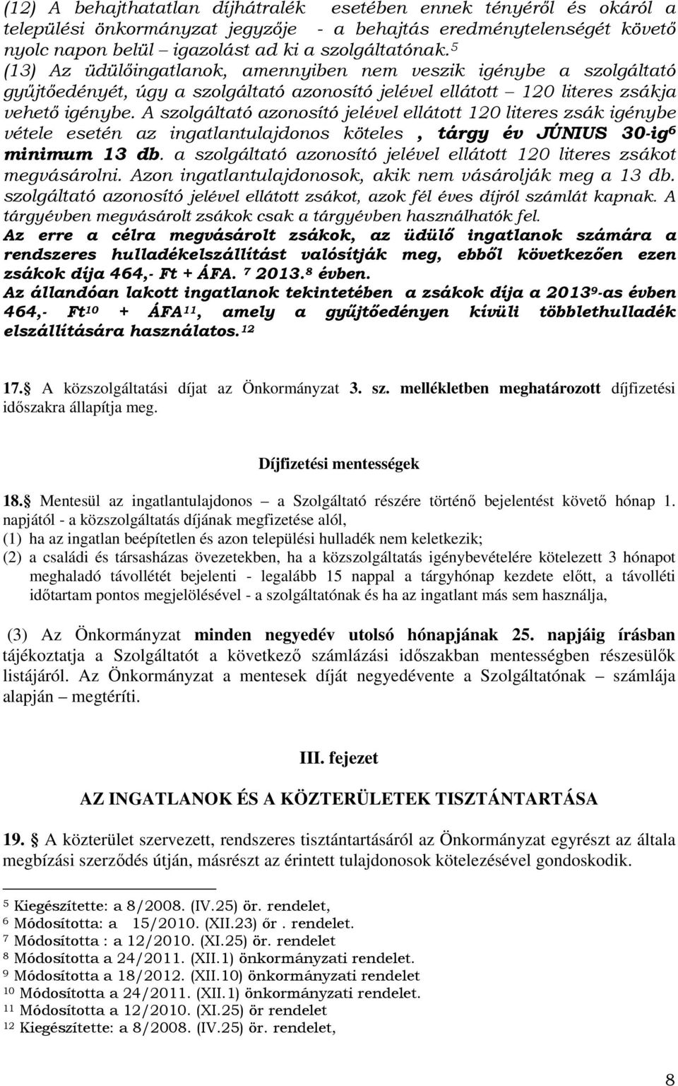 A szolgáltató azonosító jelével ellátott 120 literes zsák igénybe vétele esetén az ingatlantulajdonos köteles, tárgy év JÚNIUS 30-ig 6 minimum 13 db.