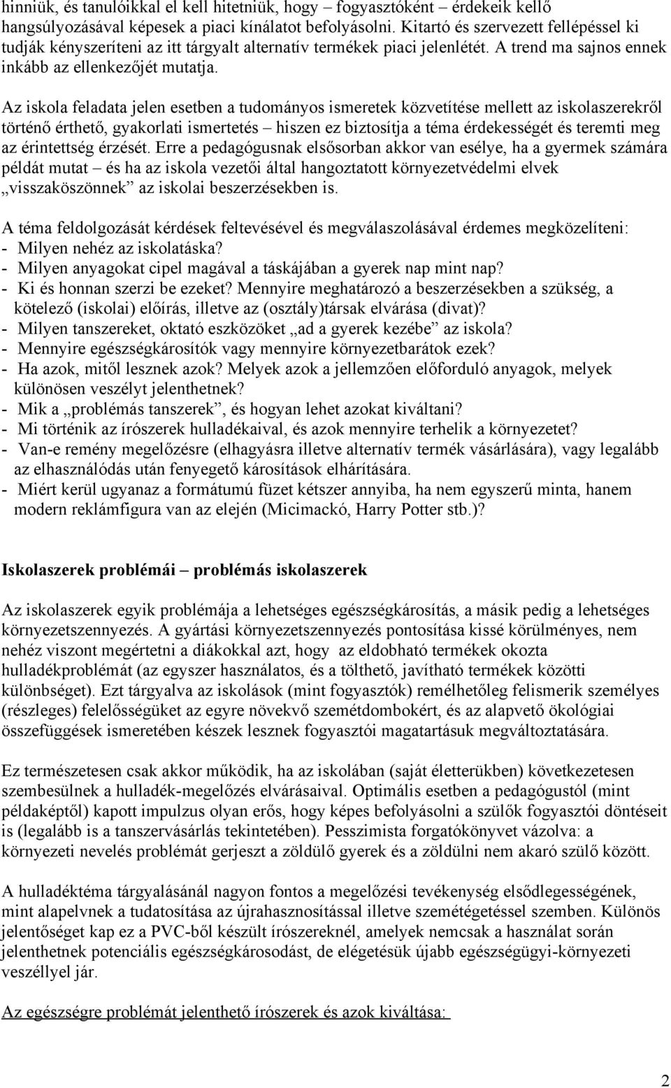 Az iskola feladata jelen esetben a tudományos ismeretek közvetítése mellett az iskolaszerekről történő érthető, gyakorlati ismertetés hiszen ez biztosítja a téma érdekességét és teremti meg az