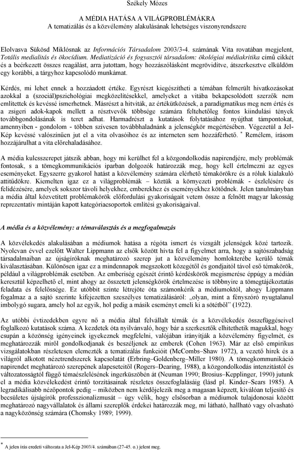 Mediatizáció és fogyasztói társadalom: ökológiai médiakritika címû cikkét és a beérkezett összes reagálást, arra jutottam, hogy hozzászólásként megrövidítve, átszerkesztve elküldöm egy korábbi, a