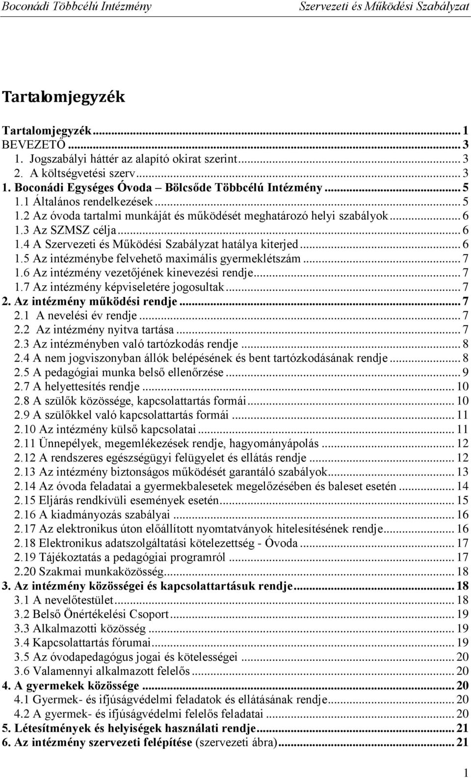 .. 7 1.6 Az intézmény vezetőjének kinevezési rendje... 7 1.7 Az intézmény képviseletére jogosultak... 7 2. Az intézmény működési rendje... 7 2.1 A nevelési év rendje... 7 2.2 Az intézmény nyitva tartása.