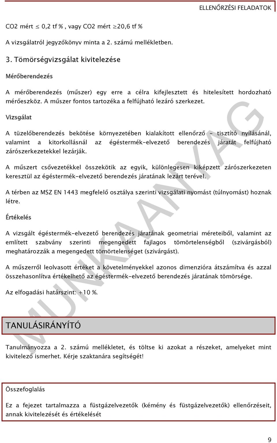 Vizsgálat A tüzelőberendezés bekötése környezetében kialakított ellenőrző tisztító nyílásánál, valamint a kitorkollásnál az égéstermék-elvezető berendezés járatát felfújható zárószerkezetekkel