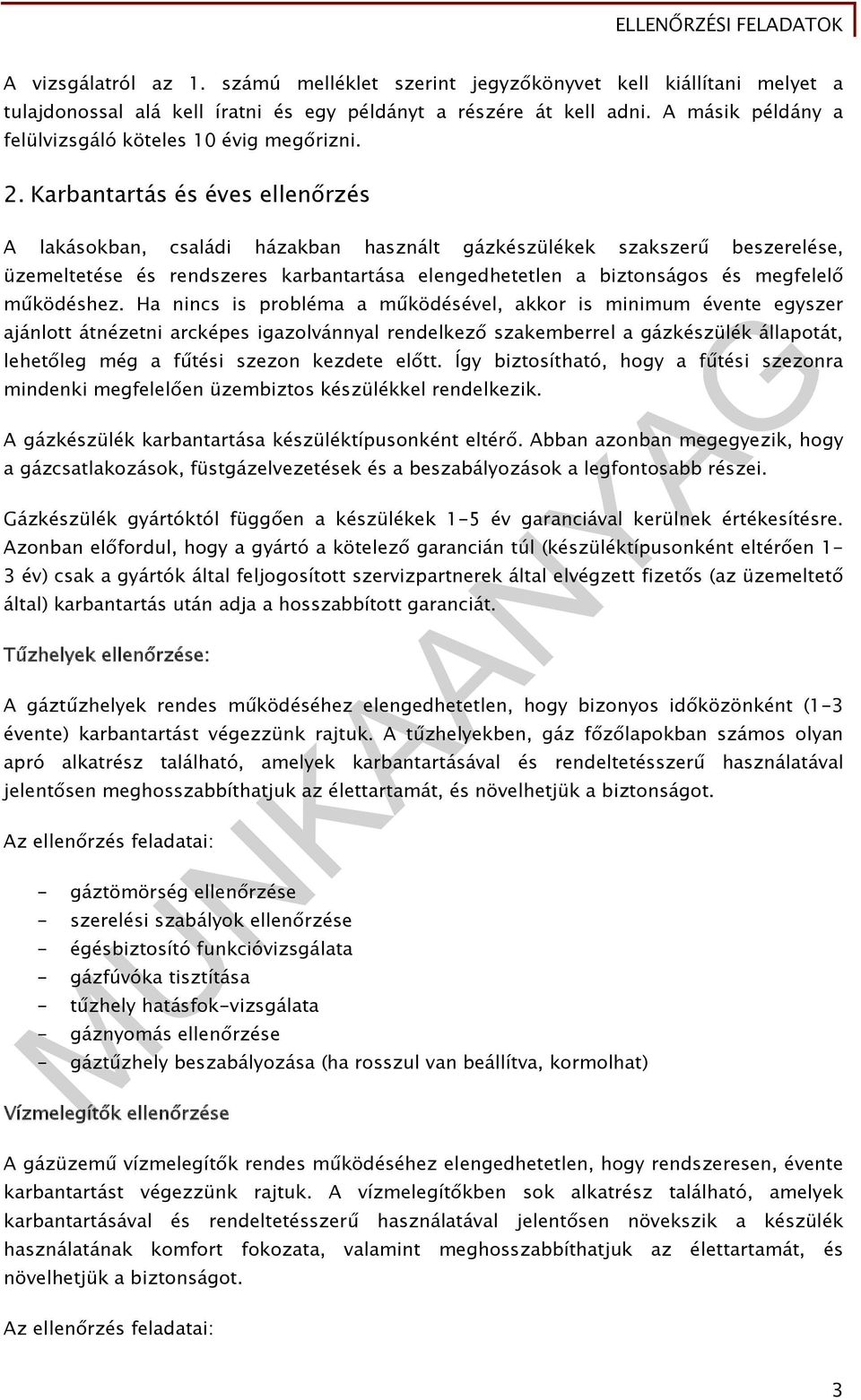 Karbantartás és éves ellenőrzés A lakásokban, családi házakban használt gázkészülékek szakszerű beszerelése, üzemeltetése és rendszeres karbantartása elengedhetetlen a biztonságos és megfelelő