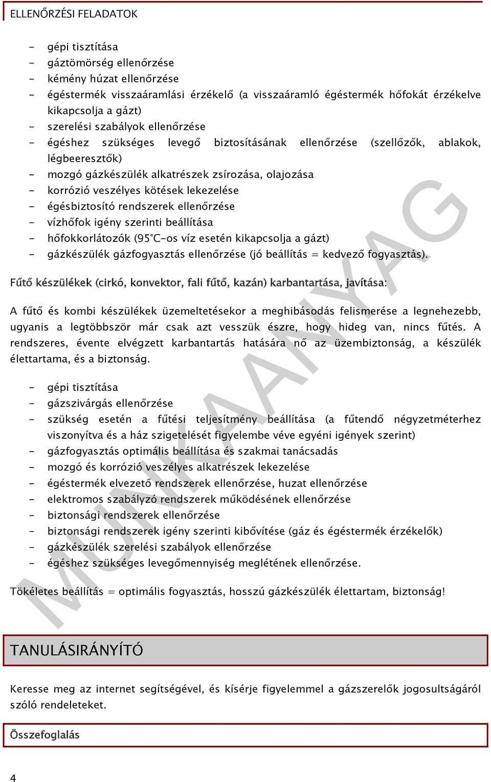 égésbiztosító rendszerek ellenőrzése - vízhőfok igény szerinti beállítása - hőfokkorlátozók (95 C-os víz esetén kikapcsolja a gázt) - gázkészülék gázfogyasztás ellenőrzése (jó beállítás = kedvező