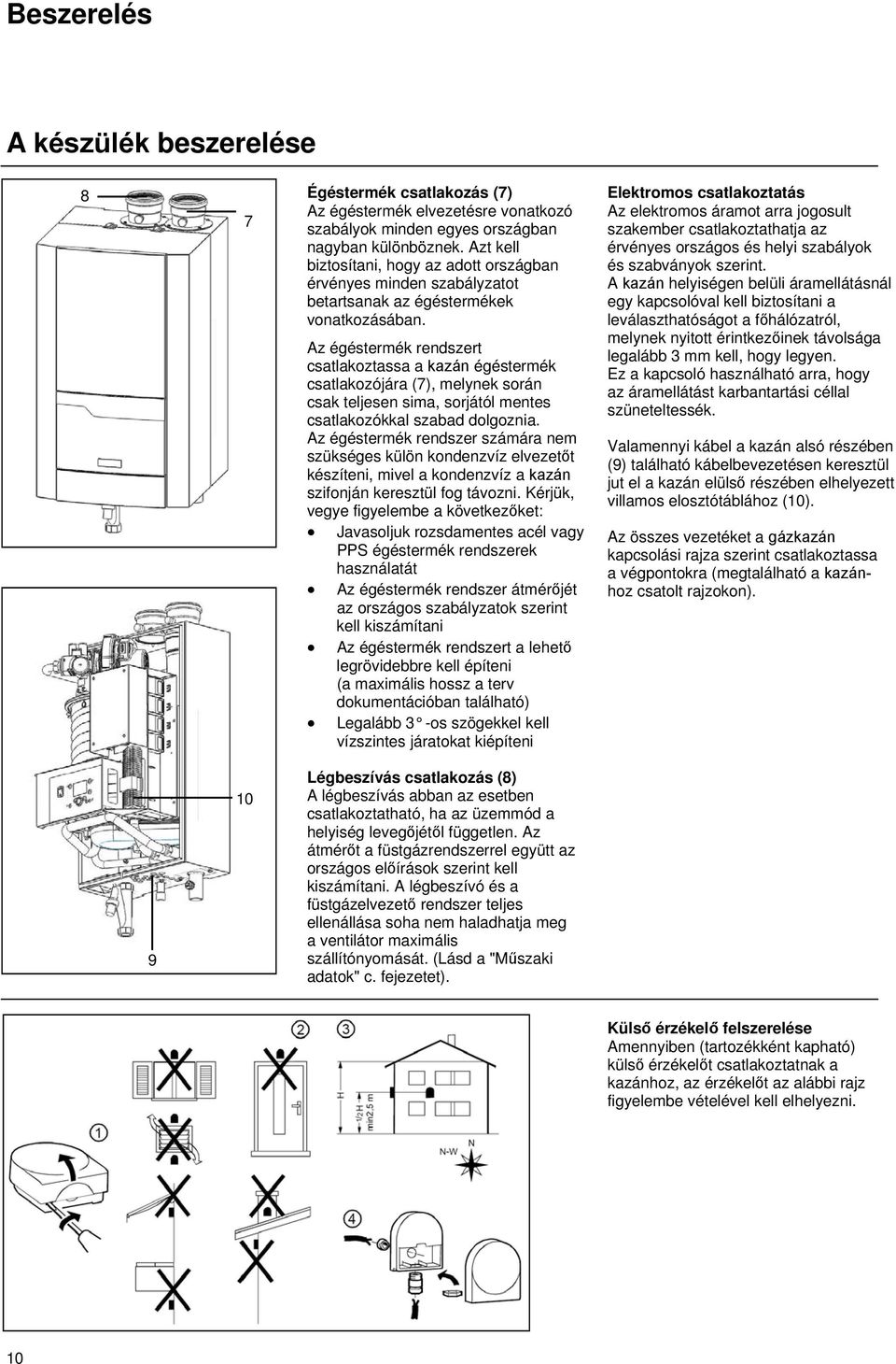 Az égéstermék rendszert csatlakoztassa a kazán égéstermék csatlakozójára (7), melynek során csak teljesen sima, sorjától mentes csatlakozókkal szabad dolgoznia.