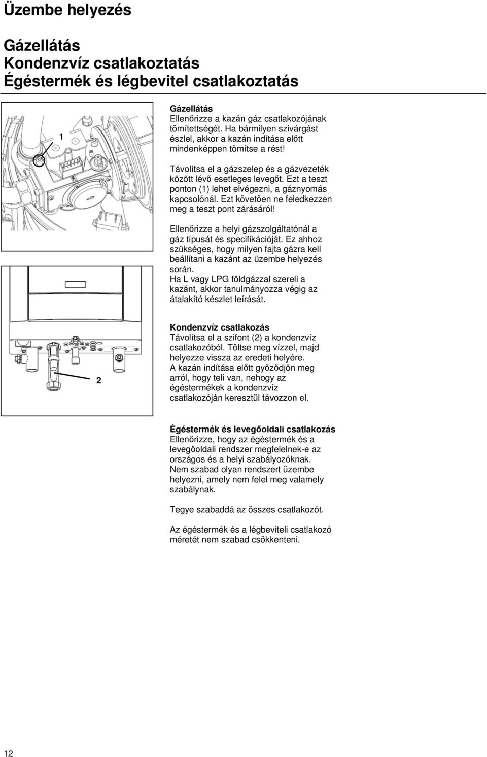 Ezt a teszt ponton (1) lehet elvégezni, a gáznyomás kapcsolónál. Ezt követően ne feledkezzen meg a teszt pont zárásáról! Ellenőrizze a helyi gázszolgáltatónál a gáz típusát és specifikációját.