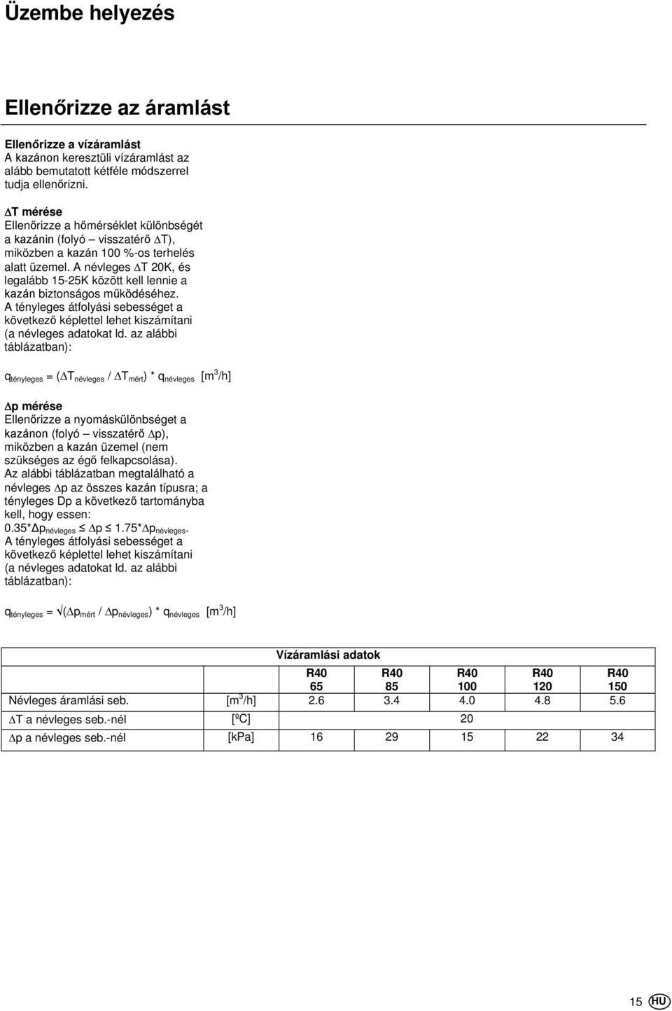 A névleges ΔT 20K, és legalább 15-25K között kell lennie a kazán biztonságos működéséhez. A tényleges átfolyási sebességet a következő képlettel lehet kiszámítani (a névleges adatokat ld.