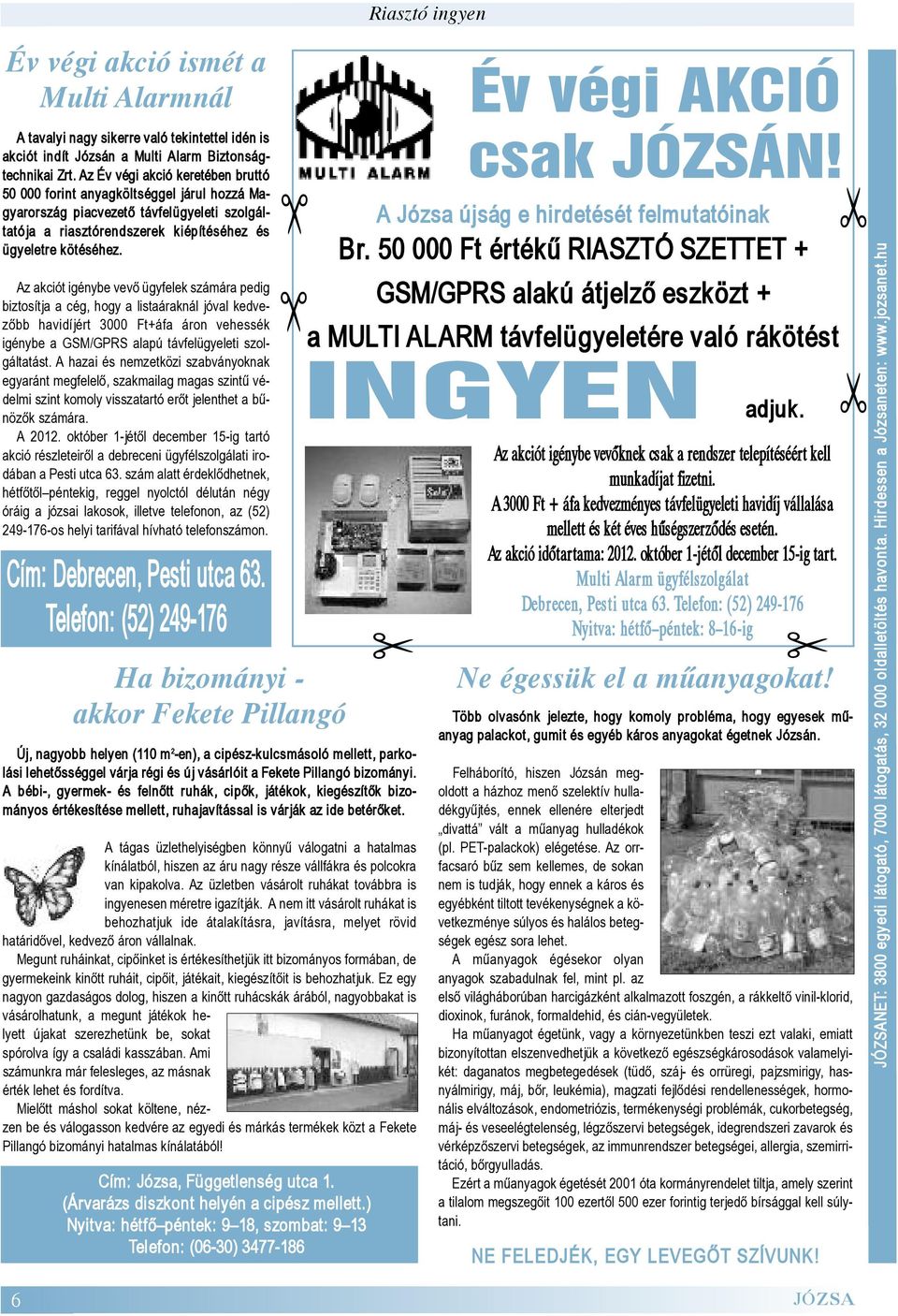 Az Év végi akció keretében bruttó 50 000 forint anyagköltséggel járul hozzá Ma - gyar ország piacvezető távfelügyeleti szolgáltatója a riasztórendszerek kiépítéséhez és ügye letre kötéséhez.