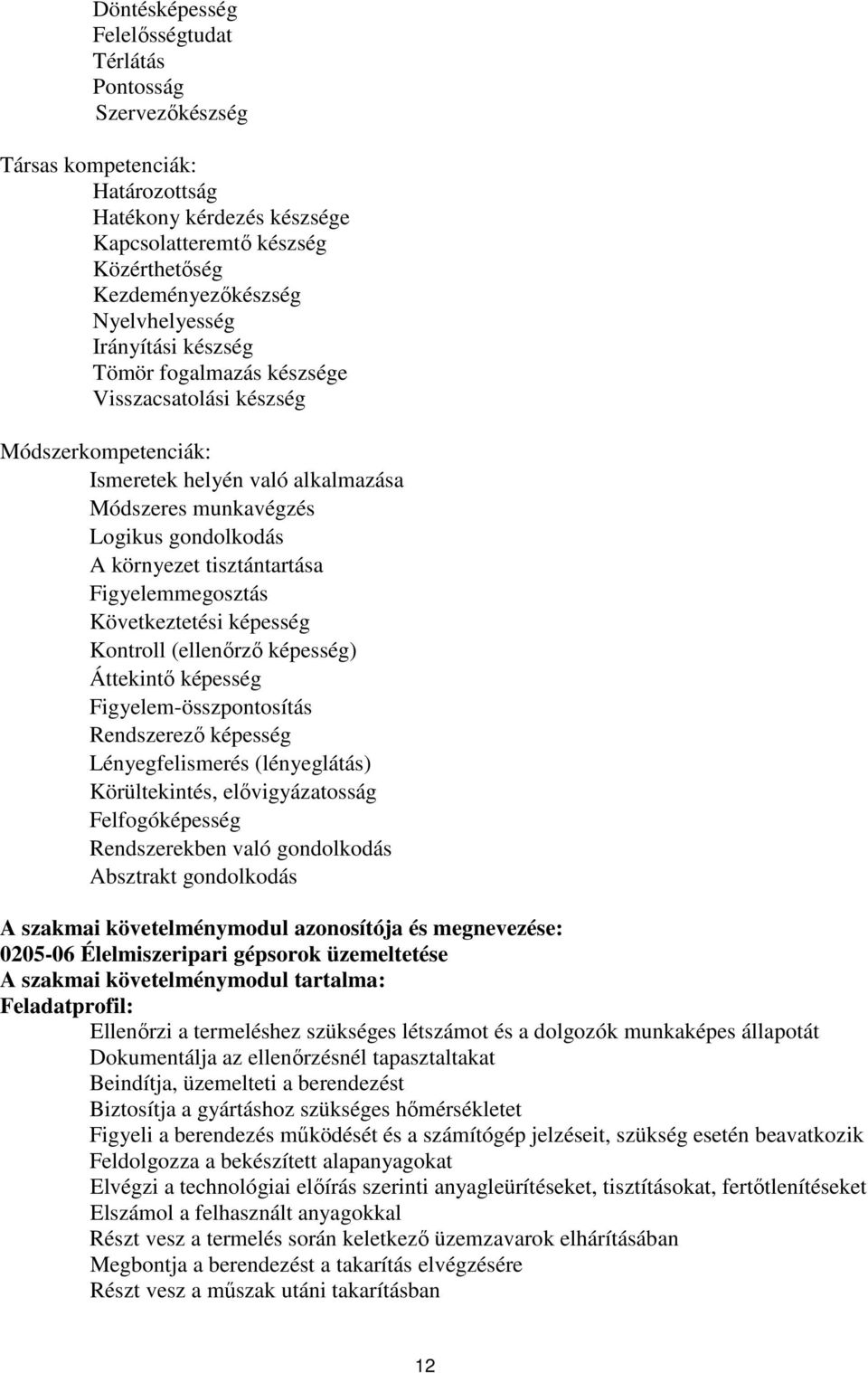 tisztántartása Figyelemmegosztás Következtetési képesség Kontroll (ellenőrző képesség) Áttekintő képesség Figyelem-összpontosítás Rendszerező képesség Lényegfelismerés (lényeglátás) Körültekintés,