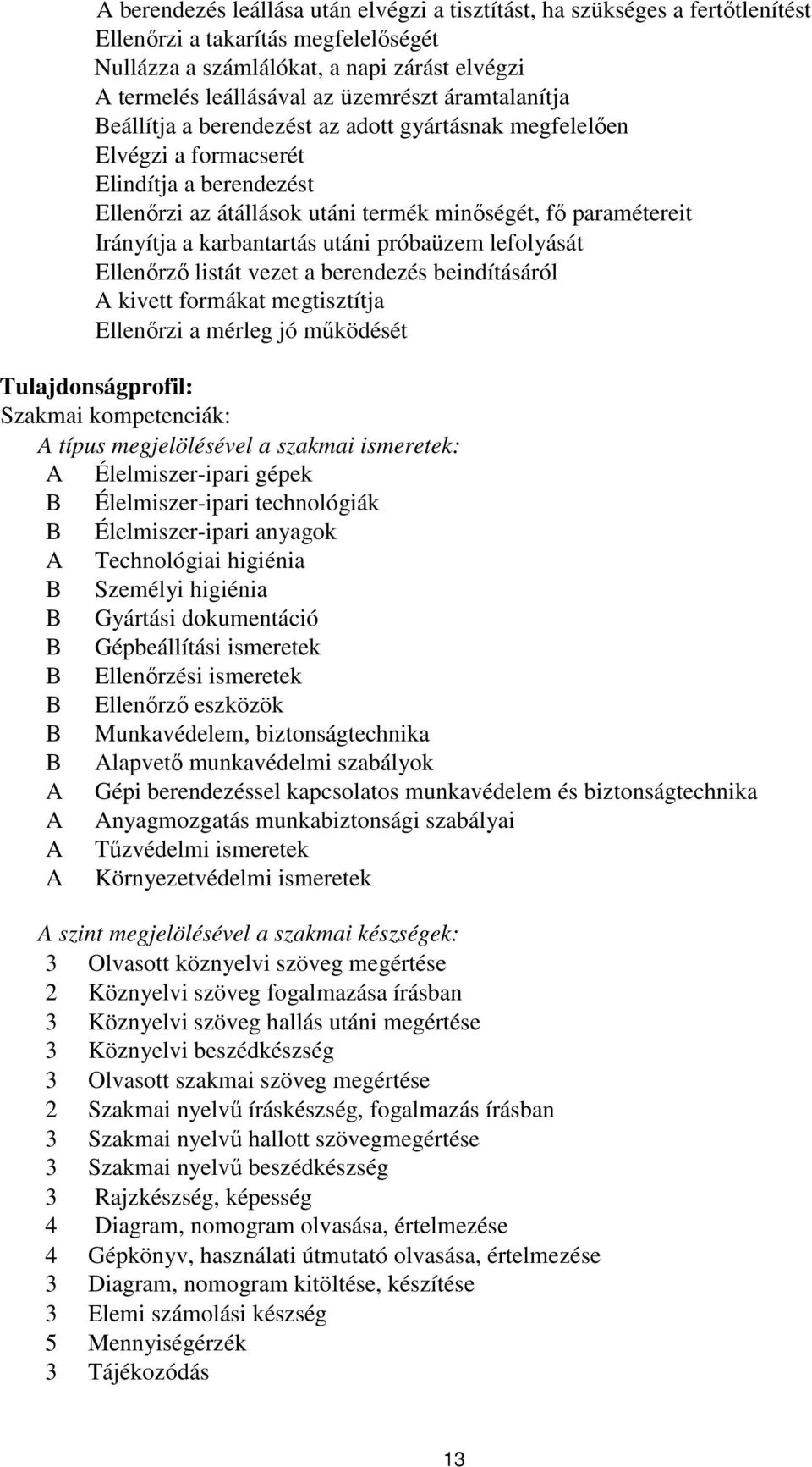 karbantartás utáni próbaüzem lefolyását Ellenőrző listát vezet a berendezés beindításáról kivett formákat megtisztítja Ellenőrzi a mérleg jó működését Tulajdonságprofil: Szakmai kompetenciák: típus