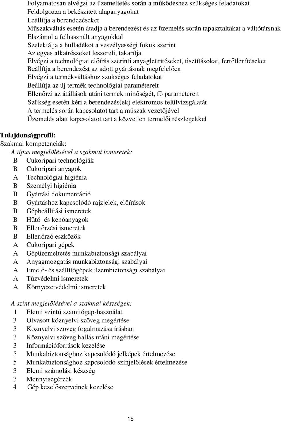 szerinti anyagleürítéseket, tisztításokat, fertőtlenítéseket eállítja a berendezést az adott gyártásnak megfelelően Elvégzi a termékváltáshoz szükséges feladatokat eállítja az új termék technológiai