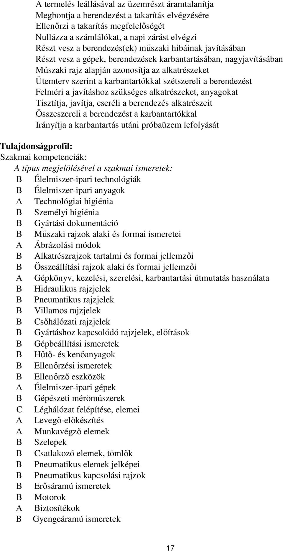 szétszereli a berendezést Felméri a javításhoz szükséges alkatrészeket, anyagokat Tisztítja, javítja, cseréli a berendezés alkatrészeit Összeszereli a berendezést a karbantartókkal Irányítja a