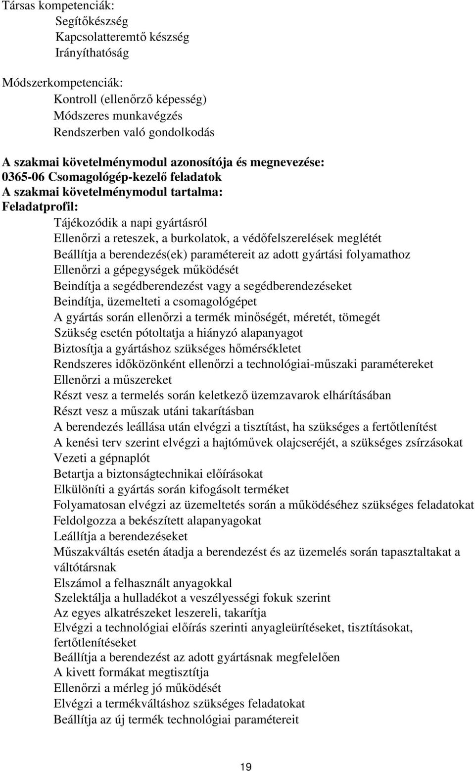 védőfelszerelések meglétét eállítja a berendezés(ek) paramétereit az adott gyártási folyamathoz Ellenőrzi a gépegységek működését eindítja a segédberendezést vagy a segédberendezéseket eindítja,