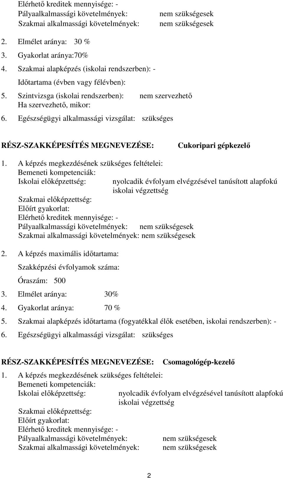 Egészségügyi alkalmassági vizsgálat: szükséges RÉSZ-SZKKÉPESÍTÉS MEGNEVEZÉSE: ukoripari gépkezelő 1.